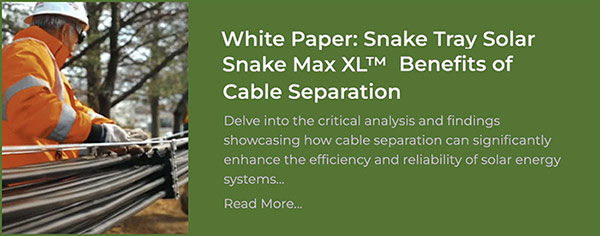 White Paper: Snake Tray Solar Snake Max XL Benefits of Cable Separation